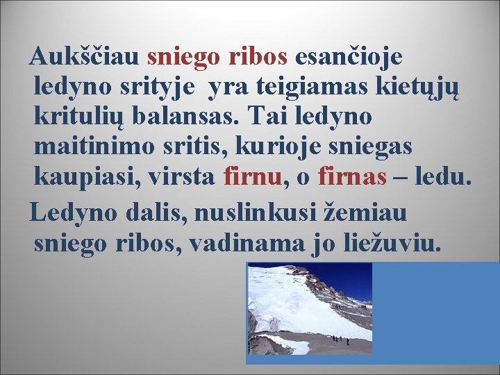 Aukščiau sniego ribos esančioje ledyno srityje yra teigiamas kietųjų kritulių balansas. Tai ledyno maitinimo