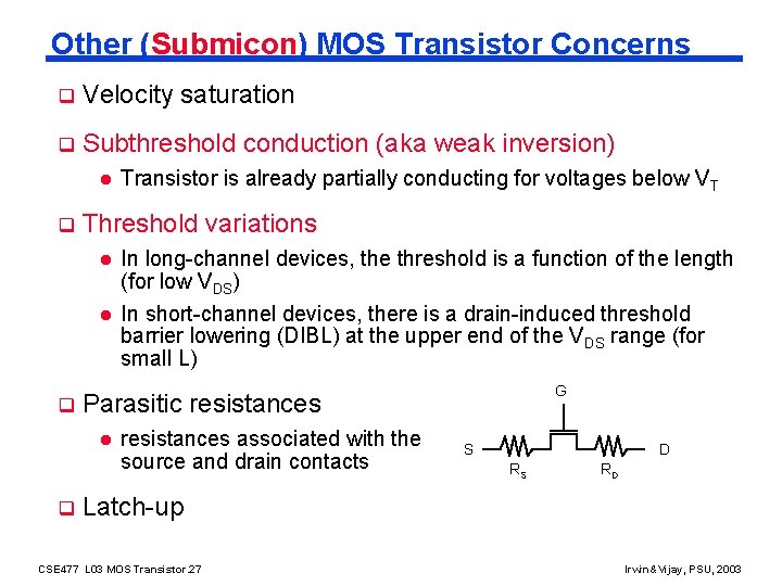 Other (Submicon) MOS Transistor Concerns q Velocity saturation q Subthreshold conduction (aka weak inversion)