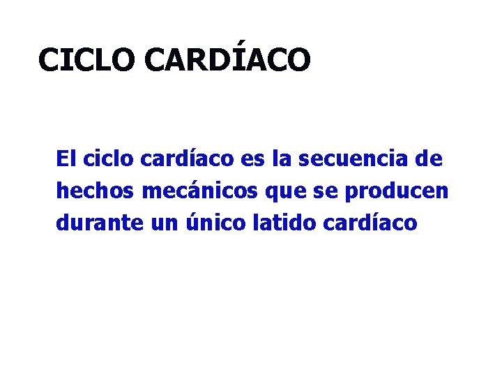 CICLO CARDÍACO El ciclo cardíaco es la secuencia de hechos mecánicos que se producen