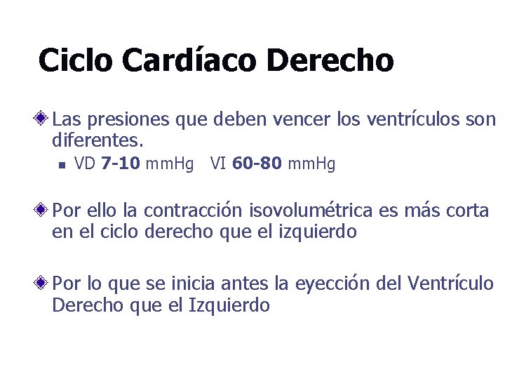 Ciclo Cardíaco Derecho Las presiones que deben vencer los ventrículos son diferentes. n VD