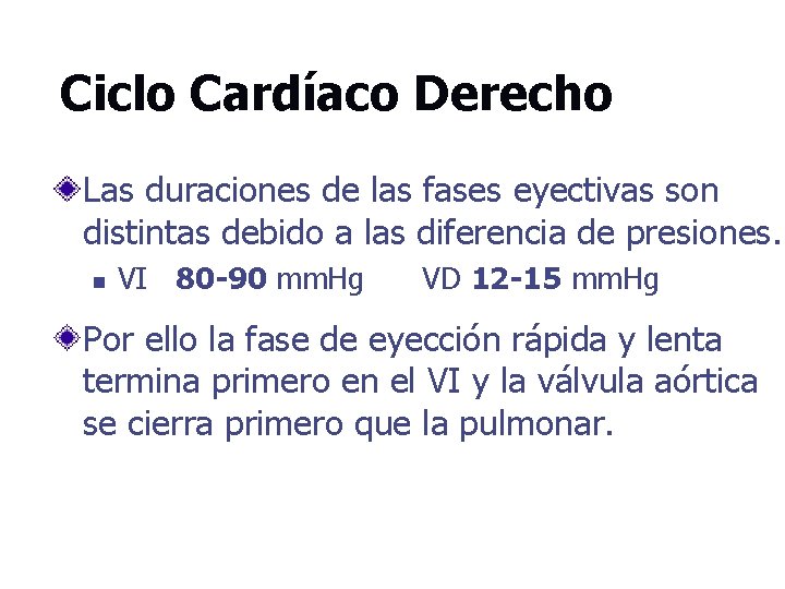 Ciclo Cardíaco Derecho Las duraciones de las fases eyectivas son distintas debido a las