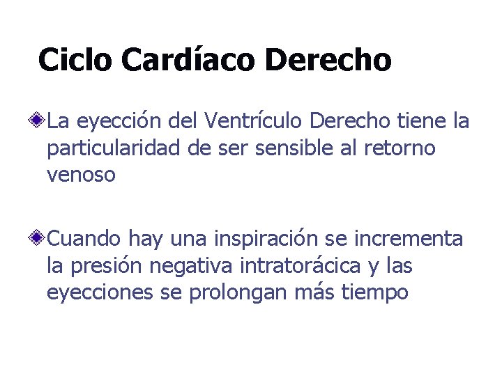 Ciclo Cardíaco Derecho La eyección del Ventrículo Derecho tiene la particularidad de ser sensible