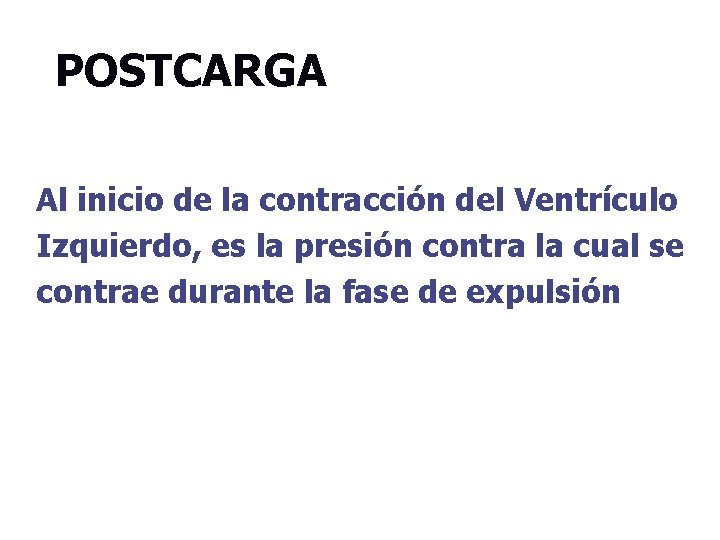 POSTCARGA Al inicio de la contracción del Ventrículo Izquierdo, es la presión contra la