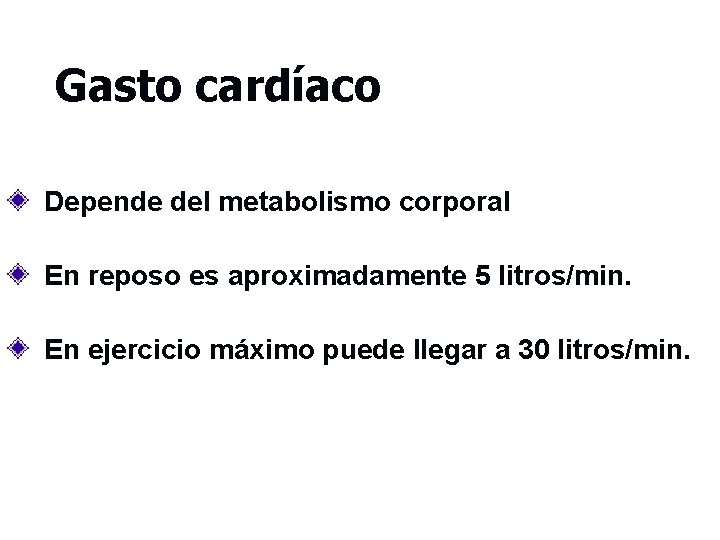 Gasto cardíaco Depende del metabolismo corporal En reposo es aproximadamente 5 litros/min. En ejercicio