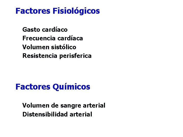 Factores Fisiológicos Gasto cardíaco Frecuencia cardíaca Volumen sistólico Resistencia perisferica Factores Químicos Volumen de