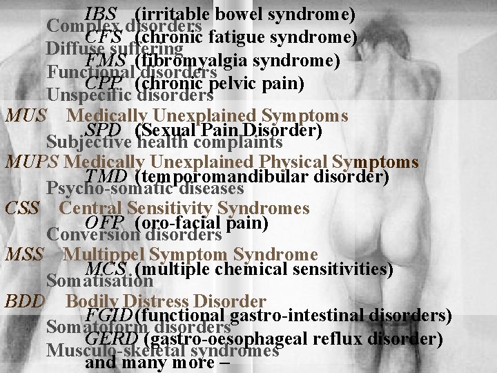 IBS (irritable bowel syndrome) Complex disorders CFS (chronic fatigue syndrome) Diffuse suffering FMS (fibromyalgia