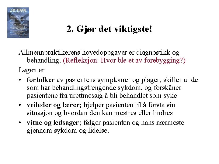 2. Gjør det viktigste! Allmennpraktikerens hovedoppgaver er diagnostikk og behandling. (Refleksjon: Hvor ble et 2. Gjør det viktigste! Allmennpraktikerens hovedoppgaver er diagnostikk og behandling. (Refleksjon: Hvor ble et