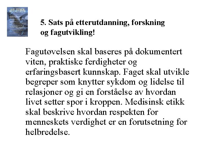 5. Sats på etterutdanning, forskning og fagutvikling! Fagutøvelsen skal baseres på dokumentert viten, praktiske