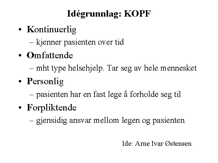 Idégrunnlag: KOPF • Kontinuerlig – kjenner pasienten over tid • Omfattende – mht type Idégrunnlag: KOPF • Kontinuerlig – kjenner pasienten over tid • Omfattende – mht type