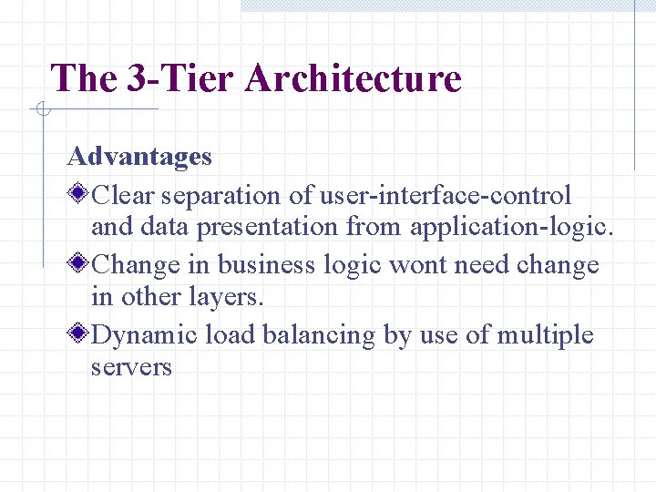 The 3 -Tier Architecture Advantages Clear separation of user-interface-control and data presentation from application-logic. The 3 -Tier Architecture Advantages Clear separation of user-interface-control and data presentation from application-logic.