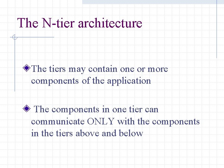 The N-tier architecture The tiers may contain one or more components of the application The N-tier architecture The tiers may contain one or more components of the application
