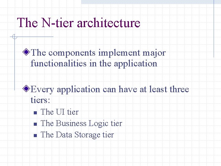 The N-tier architecture The components implement major functionalities in the application Every application can The N-tier architecture The components implement major functionalities in the application Every application can