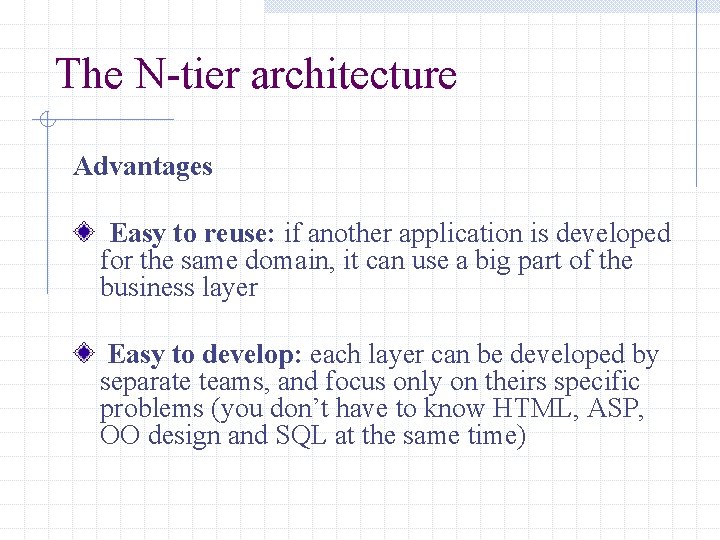 The N-tier architecture Advantages Easy to reuse: if another application is developed for the The N-tier architecture Advantages Easy to reuse: if another application is developed for the