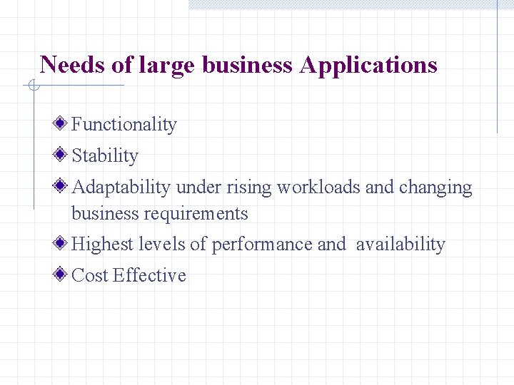 Needs of large business Applications Functionality Stability Adaptability under rising workloads and changing business Needs of large business Applications Functionality Stability Adaptability under rising workloads and changing business