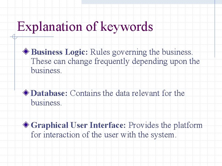 Explanation of keywords Business Logic: Rules governing the business. These can change frequently depending Explanation of keywords Business Logic: Rules governing the business. These can change frequently depending