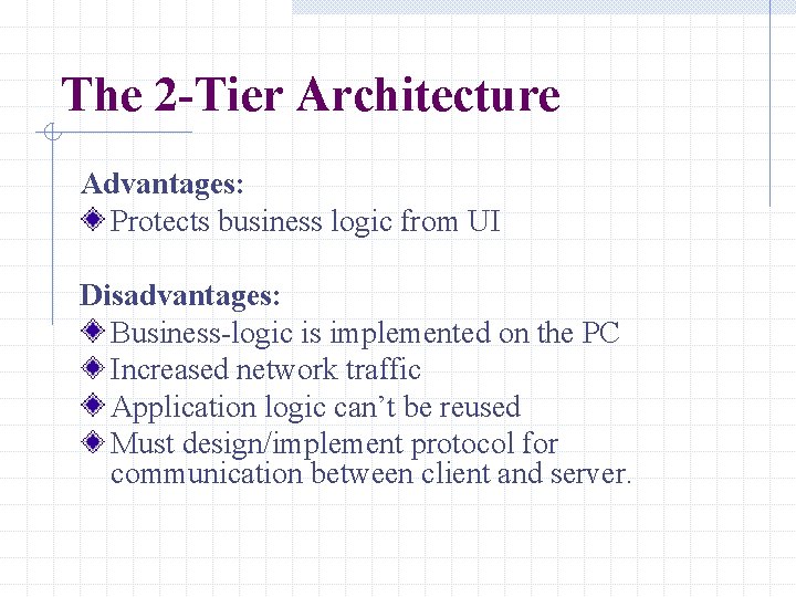 The 2 -Tier Architecture Advantages: Protects business logic from UI Disadvantages: Business-logic is implemented The 2 -Tier Architecture Advantages: Protects business logic from UI Disadvantages: Business-logic is implemented