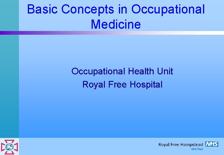Basic Concepts in Occupational Medicine Occupational Health Unit Royal Free Hospital 