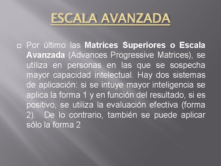 ESCALA AVANZADA Por último las Matrices Superiores o Escala Avanzada (Advances Progressive Matrices), se