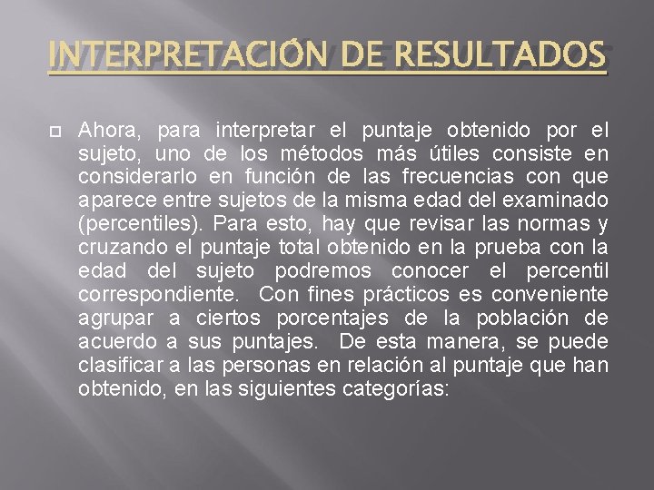 INTERPRETACIÓN DE RESULTADOS Ahora, para interpretar el puntaje obtenido por el sujeto, uno de