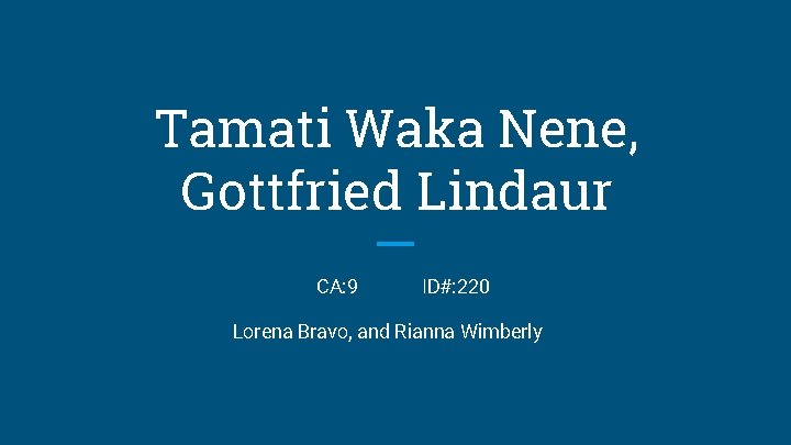 Tamati Waka Nene, Gottfried Lindaur CA: 9 ID#: 220 Lorena Bravo, and Rianna Wimberly