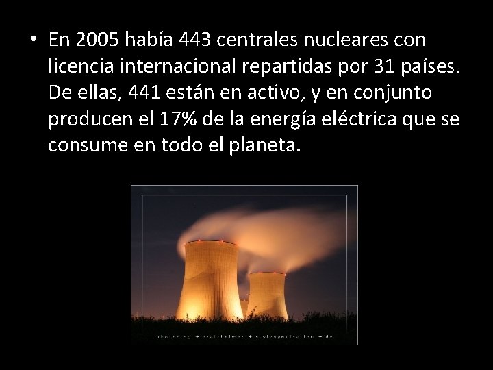  • En 2005 había 443 centrales nucleares con licencia internacional repartidas por 31