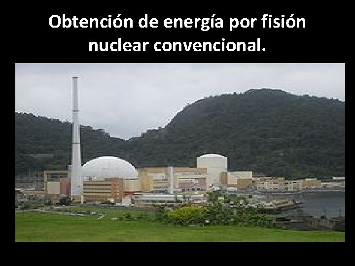 Obtención de energía por fisión nuclear convencional. 