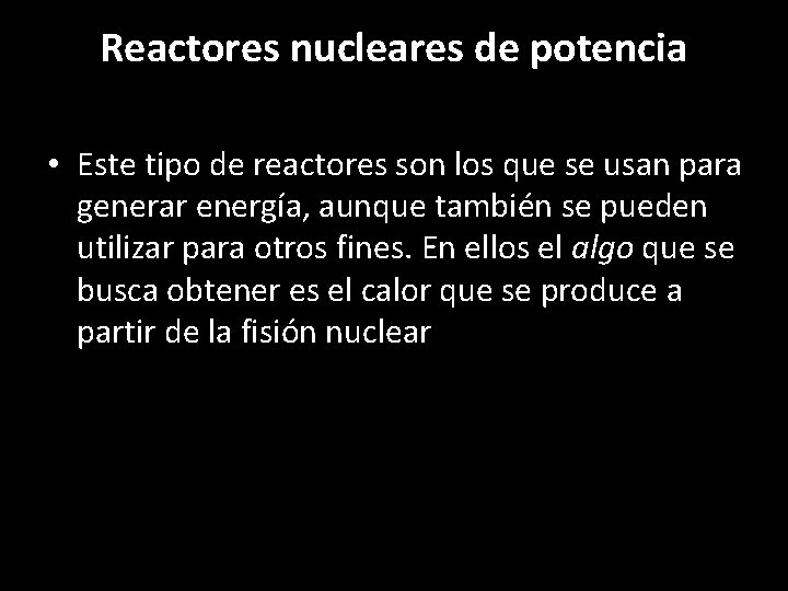 Reactores nucleares de potencia • Este tipo de reactores son los que se usan
