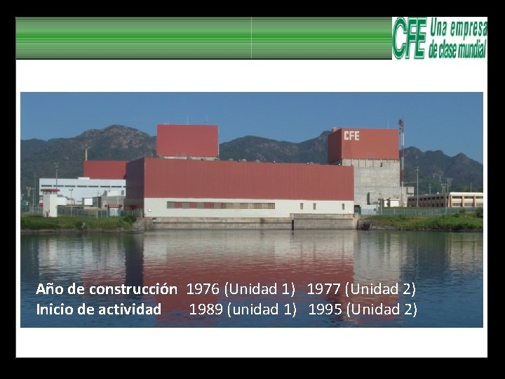 Año de construcción 1976 (Unidad 1) 1977 (Unidad 2) Inicio de actividad 1989 (unidad