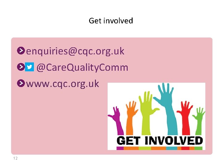 Get involved enquiries@cqc. org. uk @Care. Quality. Comm www. cqc. org. uk 12 