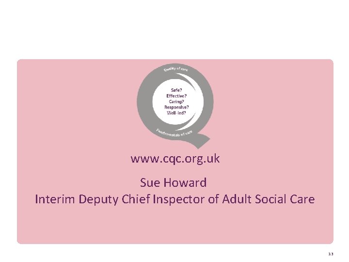 Thank you www. cqc. org. uk Sue Howard Interim Deputy Chief Inspector of Adult