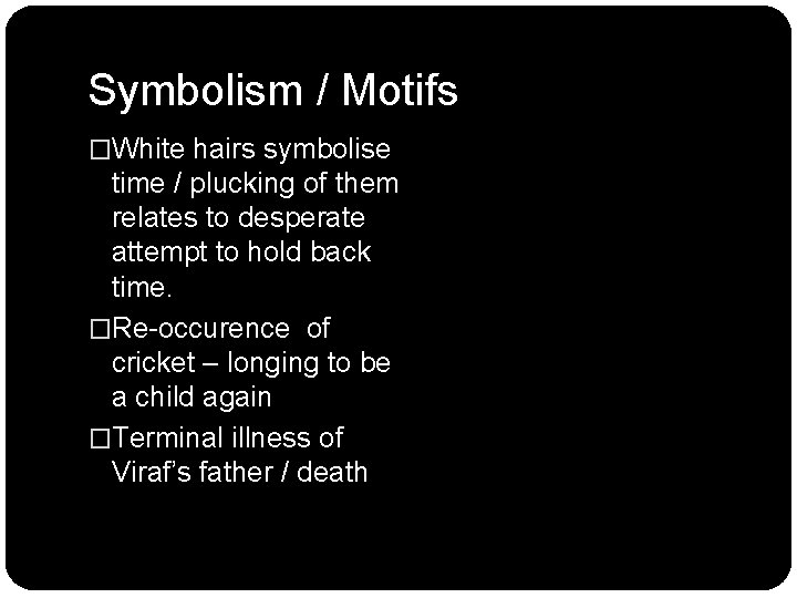 Symbolism / Motifs �White hairs symbolise time / plucking of them relates to desperate Symbolism / Motifs �White hairs symbolise time / plucking of them relates to desperate