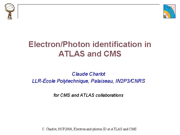 Electron/Photon identification in ATLAS and CMS Claude Charlot LLR-École Polytechnique, Palaiseau, IN 2 P