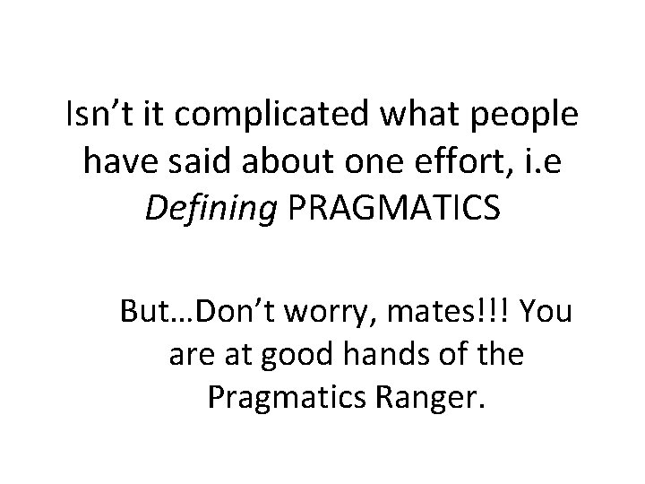 Isn’t it complicated what people have said about one effort, i. e Defining PRAGMATICS