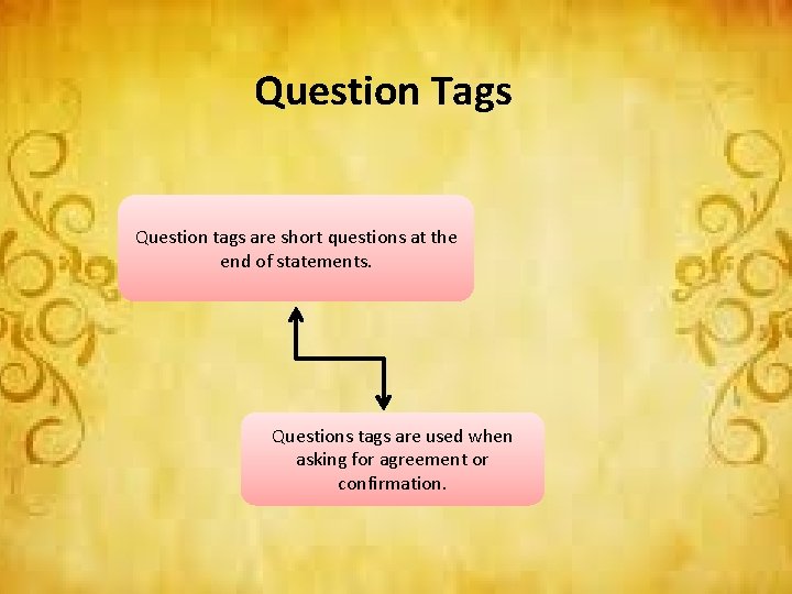 Question Tags Question tags are short questions at the end of statements. Questions tags