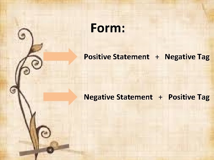 Form: Positive Statement + Negative Tag Negative Statement + Positive Tag 