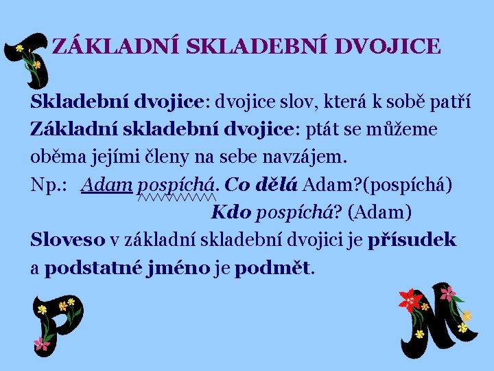 ZÁKLADNÍ SKLADEBNÍ DVOJICE Skladební dvojice: dvojice slov, která k sobě patří Základní skladební dvojice: