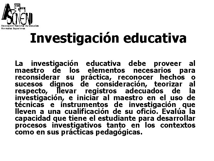 Asociación Nacional de Escuelas Normales Superiores Investigación educativa La investigación educativa debe proveer al