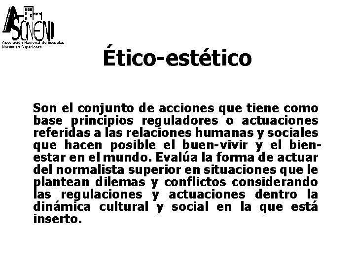 Asociación Nacional de Escuelas Normales Superiores Ético-estético Son el conjunto de acciones que tiene