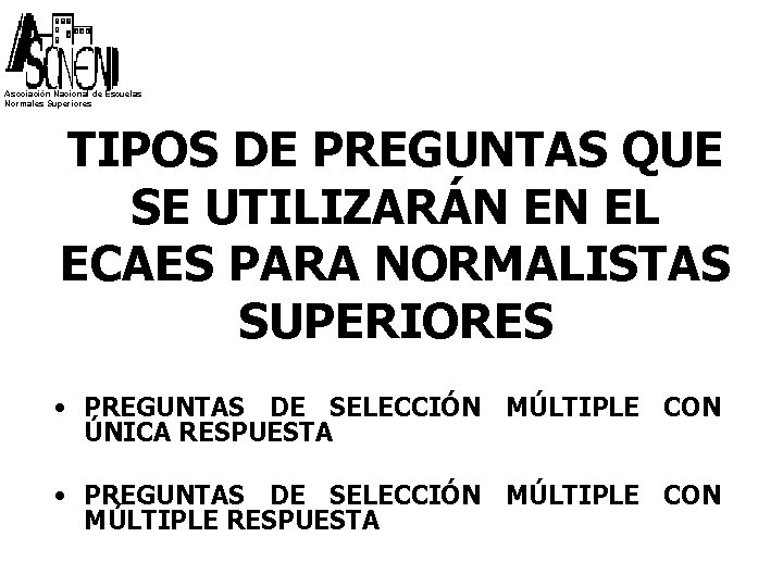 Asociación Nacional de Escuelas Normales Superiores TIPOS DE PREGUNTAS QUE SE UTILIZARÁN EN EL