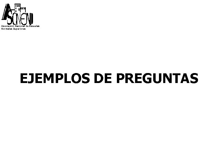 Asociación Nacional de Escuelas Normales Superiores EJEMPLOS DE PREGUNTAS 