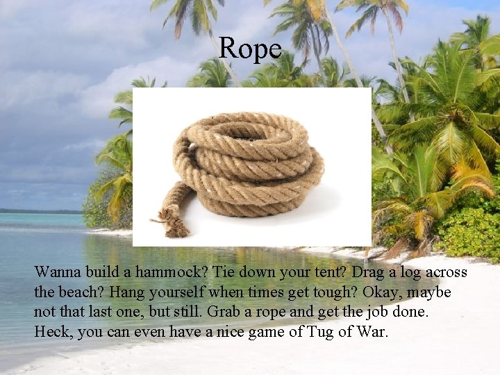 Rope Wanna build a hammock? Tie down your tent? Drag a log across the