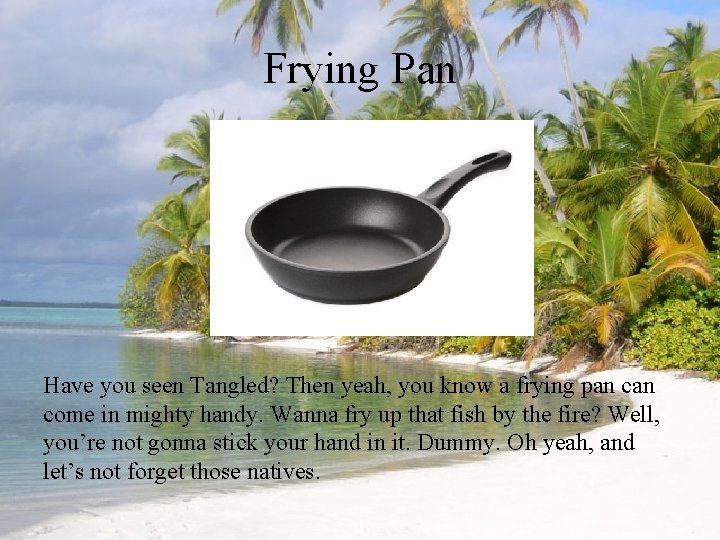 Frying Pan Have you seen Tangled? Then yeah, you know a frying pan come