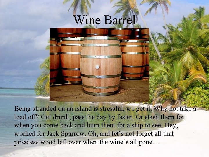 Wine Barrel Being stranded on an island is stressful, we get it. Why not