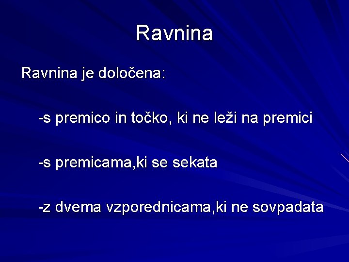 Ravnina je določena: -s premico in točko, ki ne leži na premici -s premicama,