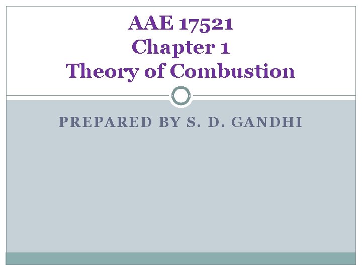 AAE 17521 Chapter 1 Theory of Combustion PREPARED BY S. D. GANDHI 