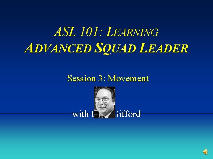 ASL 101: LEARNING ADVANCED SQUAD LEADER Session 3: Movement with Russ Gifford 