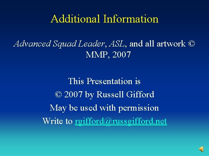 Additional Information Advanced Squad Leader, ASL, and all artwork © MMP, 2007 This Presentation