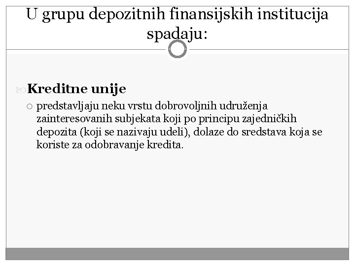 U grupu depozitnih finansijskih institucija spadaju: Kreditne unije predstavljaju neku vrstu dobrovoljnih udruženja zainteresovanih