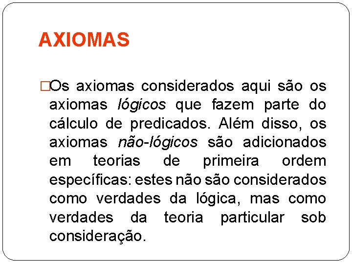 AXIOMAS �Os axiomas considerados aqui são os axiomas lógicos que fazem parte do cálculo