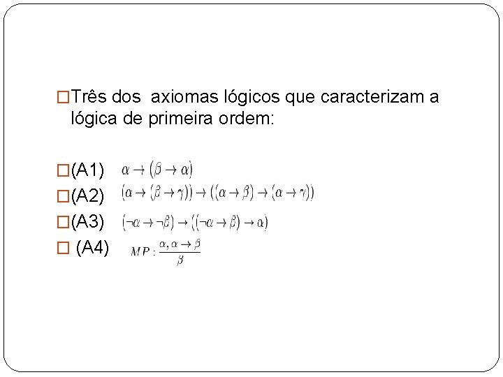 �Três dos axiomas lógicos que caracterizam a lógica de primeira ordem: �(A 1) �(A